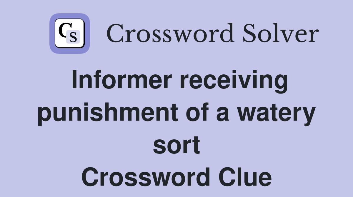 Informer receiving punishment of a watery sort Crossword Clue Answers